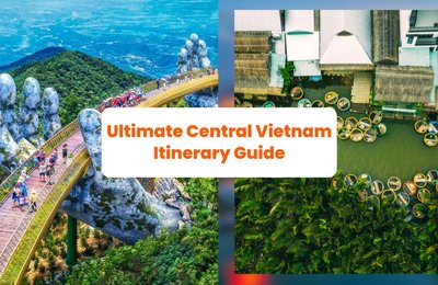 Ultimate Central Vietnam Itinerary Guide: Discover the Best Time to Visit Central Vietnam and Top Tourist Attractions