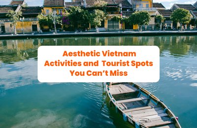 Vietnam Itinerary Guide: Aesthetic Activities and Vietnam Tourist Spots You Can’t Miss