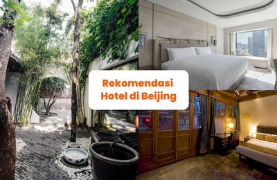 Rekomendasi Hotel di Beijing: Pilihan Area Menginap dan Hotel Terbaik untuk Liburan di China