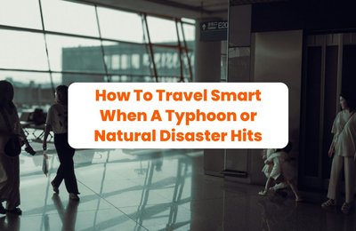 How To Travel Smart When A Typhoon or Natural Disaster Hits
