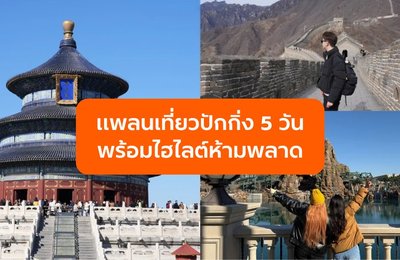 แพลนเที่ยวปักกิ่ง 5 วัน ครบทุกไฮไลต์ กำแพงเมืองจีน พระราชวังต้องห้าม ยูนิเวอร์แซลปักกิ่ง