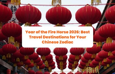 Year of the Fire Horse 2026: Best Travel Destinations for Your Chinese Zodiac