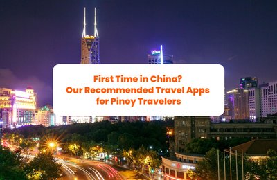 First Time in China? Our Recommended Travel Apps for Pinoy Travelers