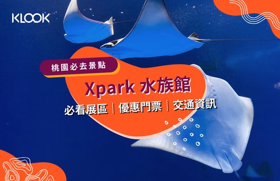 桃園 Xpark 攻略：門票優惠、必看展區、交通資訊