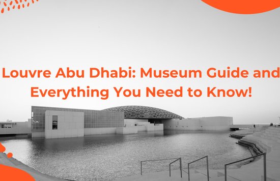 Louvre Abu Dhabi: A Museum Guide and Everything You Need to Know!