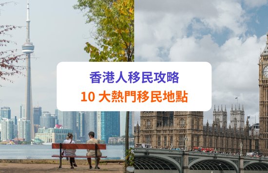 【香港人移民攻略】10 大熱門移民地點門檻及要求