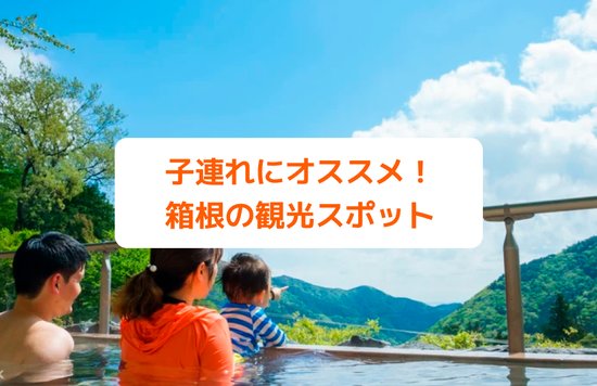 子連れOK！箱根観光おすすめスポット11選｜温泉・アスレチックなど遊び場も紹介