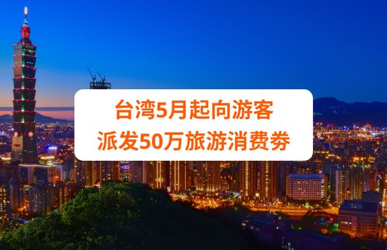 台湾5月起向游客 派发50万旅游消费劵