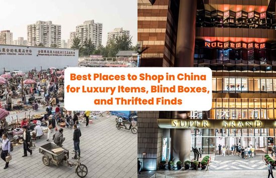Best Places to Shop in China for Luxury Items, Blind Boxes, and Thrifted Finds