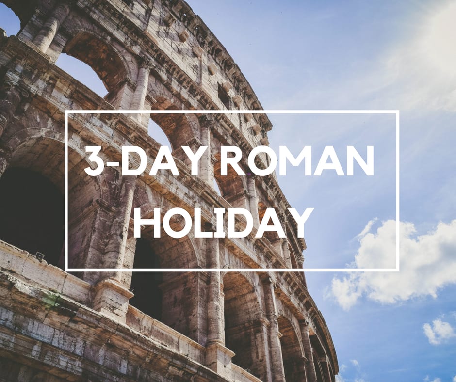Colosseum, Rome 3-Day Itinerary for the perfect Roman Holiday