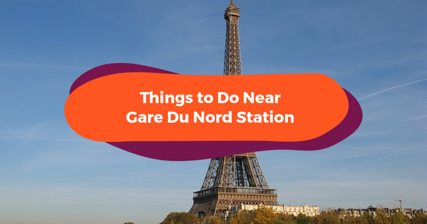Things to Do Near Gare Du Nord Station