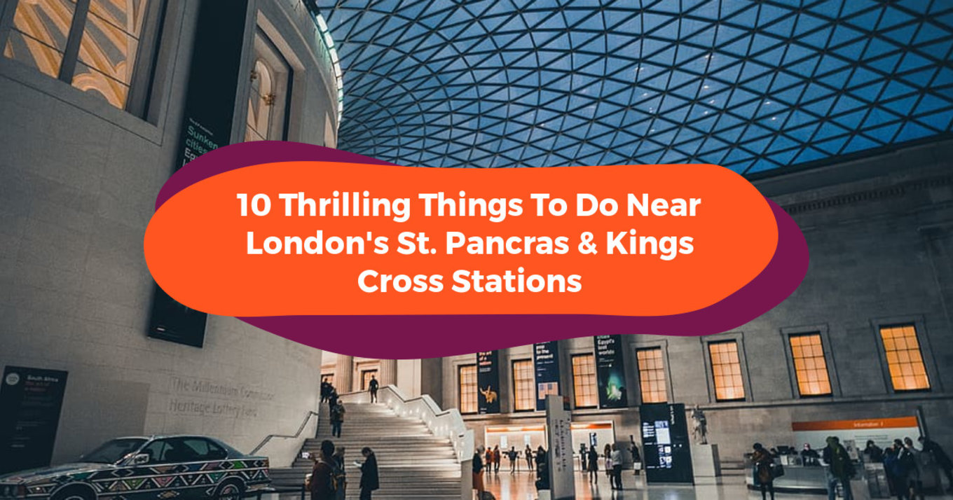 10 Thrilling Things To Do Near London's St. Pancras & Kings Cross Stations