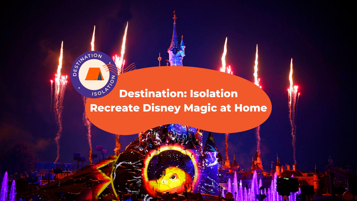 Destination: Isolation - Recreate Disney Magic At Home 