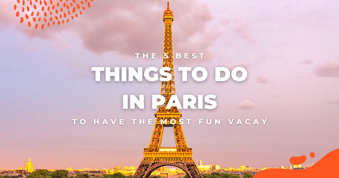 Top 5 Best Things to Do in Paris for a Fun Vacay