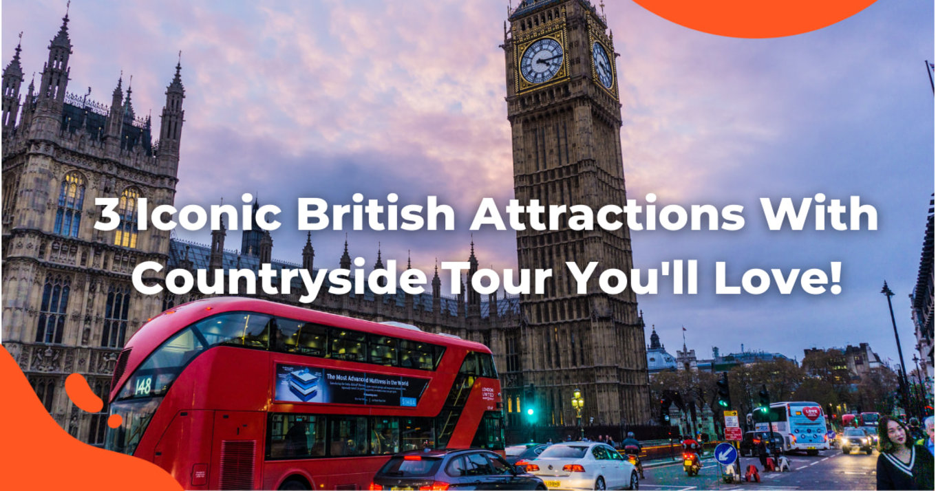 Find Out Iconic British Attractions With Countryside Tour You'll Love! 