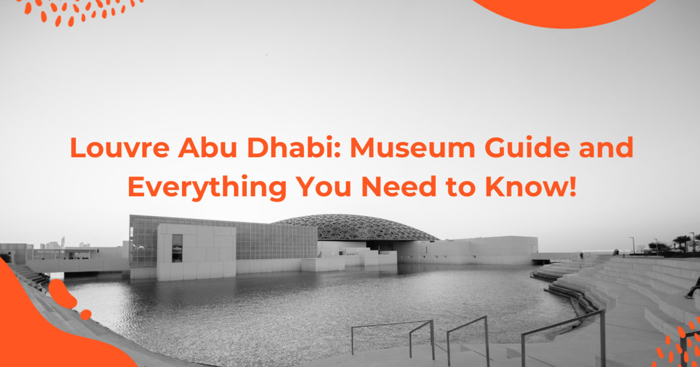 Louvre Abu Dhabi: A Museum Guide and Everything You Need to Know!