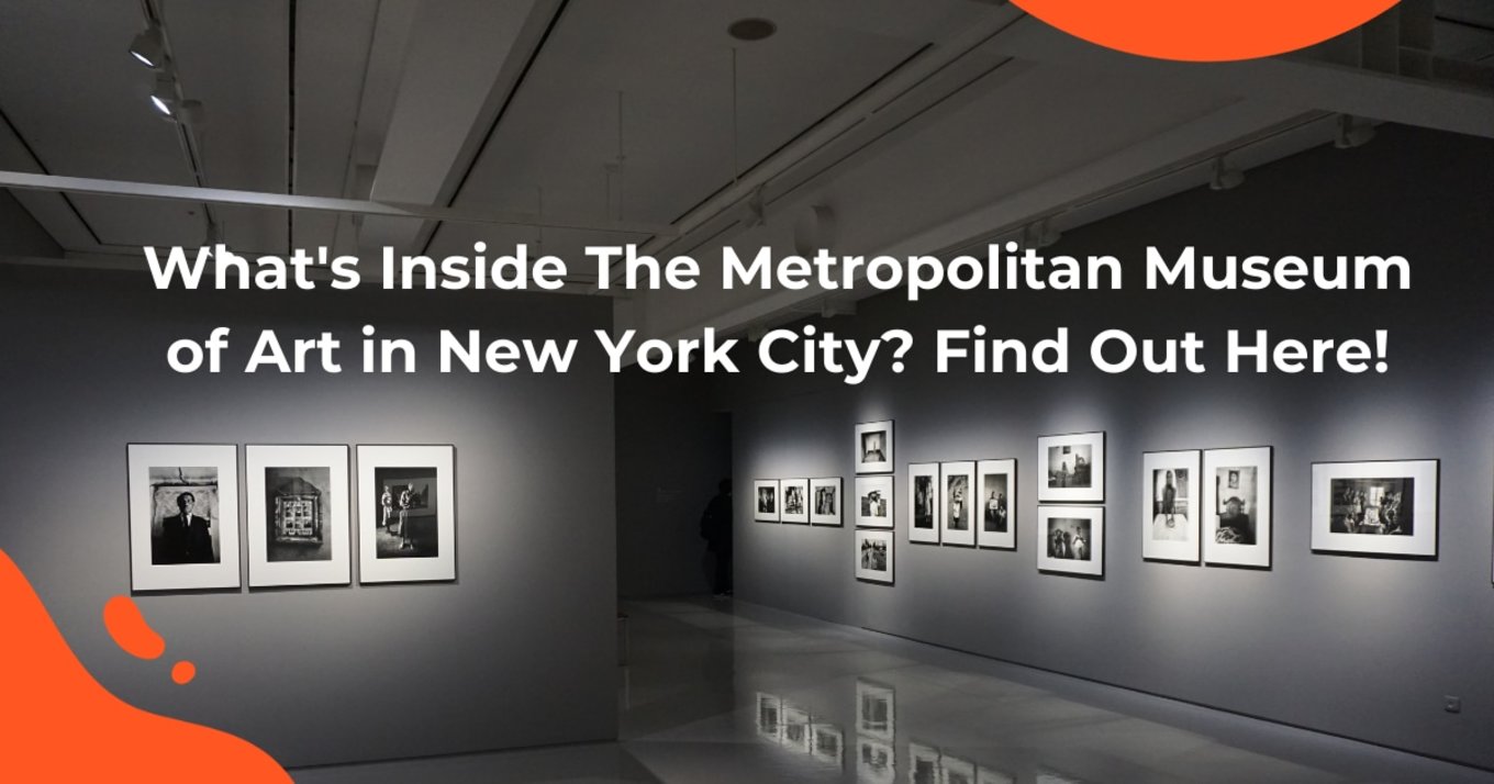 Wondering What's Inside The Metropolitan Museum of Art in New York City? Find Out Here!