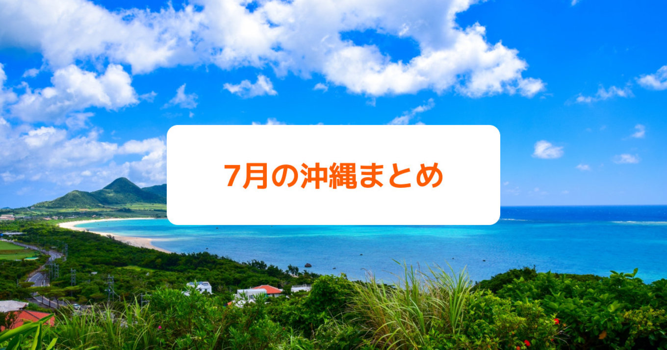 Travel Information July Okinawa 沖縄7月まとめ