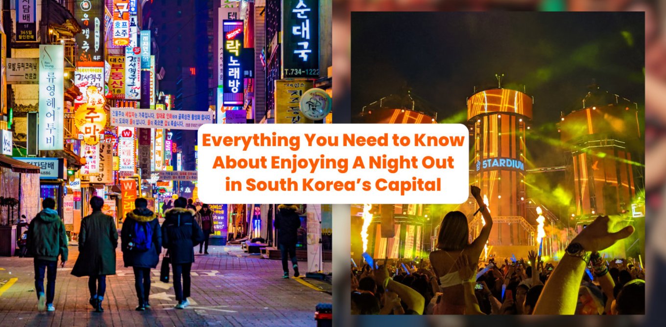 Want to Experience Seoul Nightlife? Everything You Need to Know About Enjoying A Night Out in South Korea’s Capital