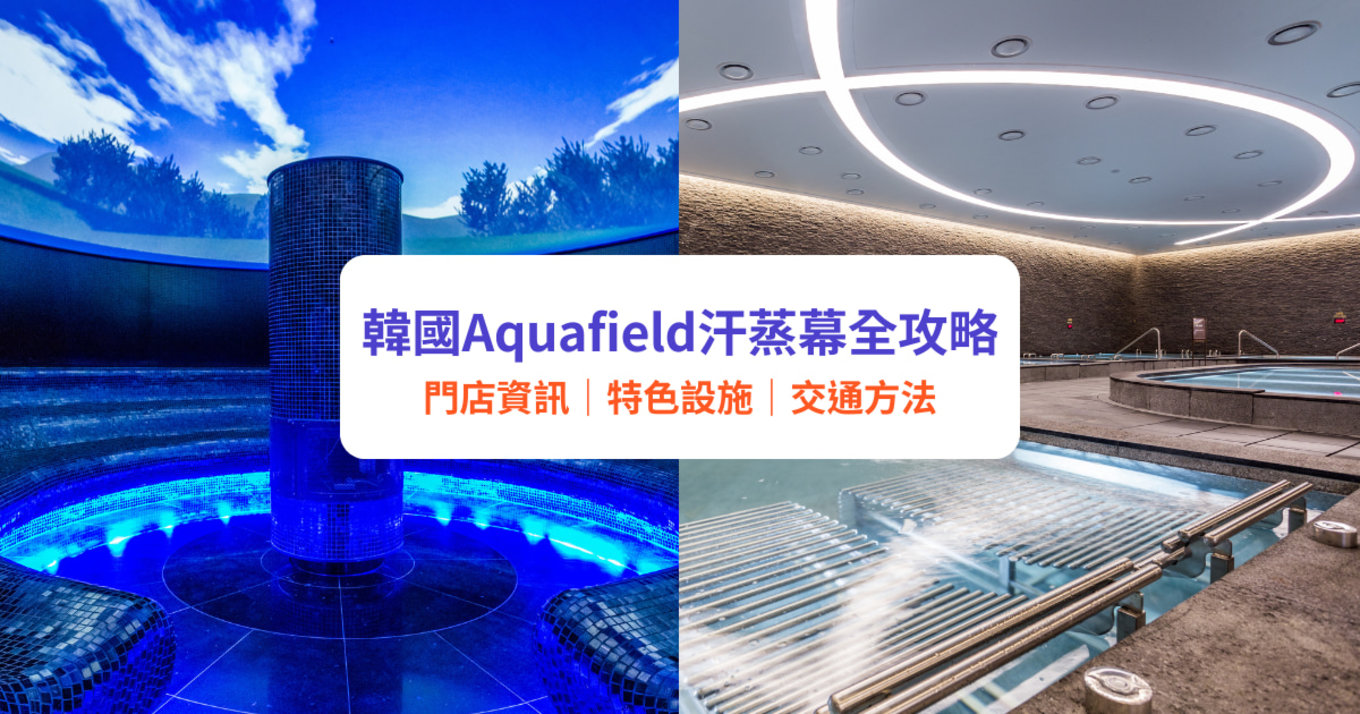 韓國AQUAFIELD汗蒸幕全攻略｜五星級汗蒸幕門店資訊、特色設施、交通方法（附獨家門票優惠）