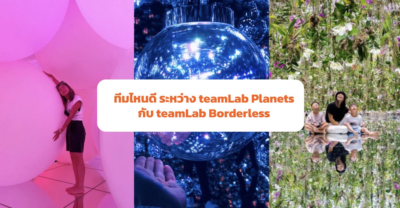 ทีมไหนดีระหว่าง teamLab Planets กับ  teamLab Borderless ? 