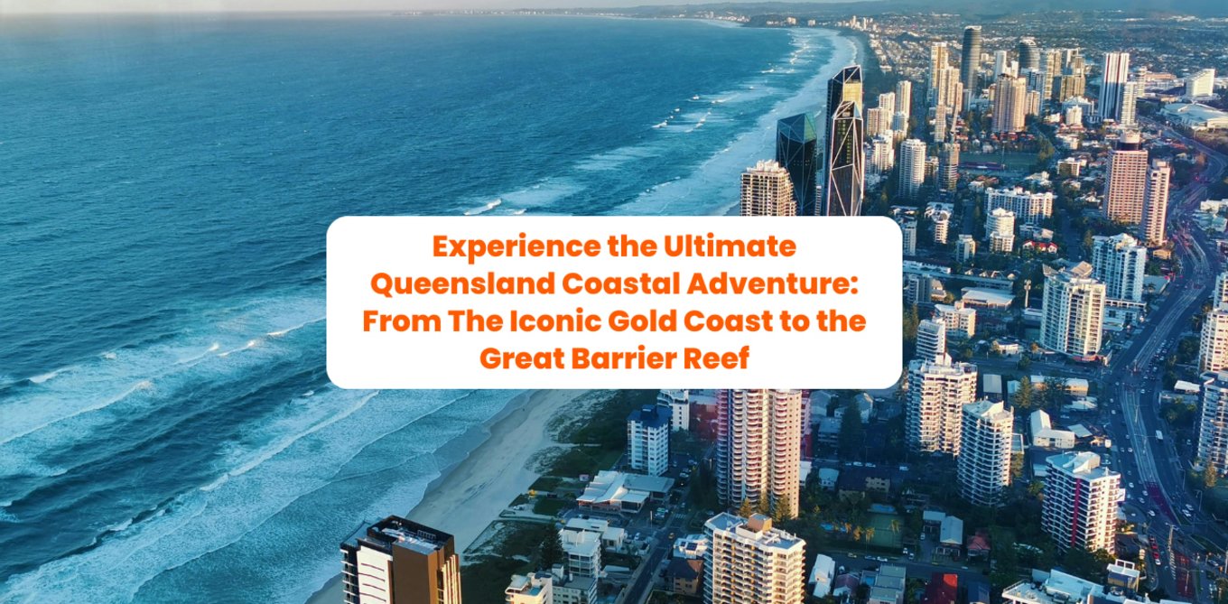 Experience the Ultimate Queensland Coastal Adventure: From The Iconic Gold Coast to the Great Barrier Reef header