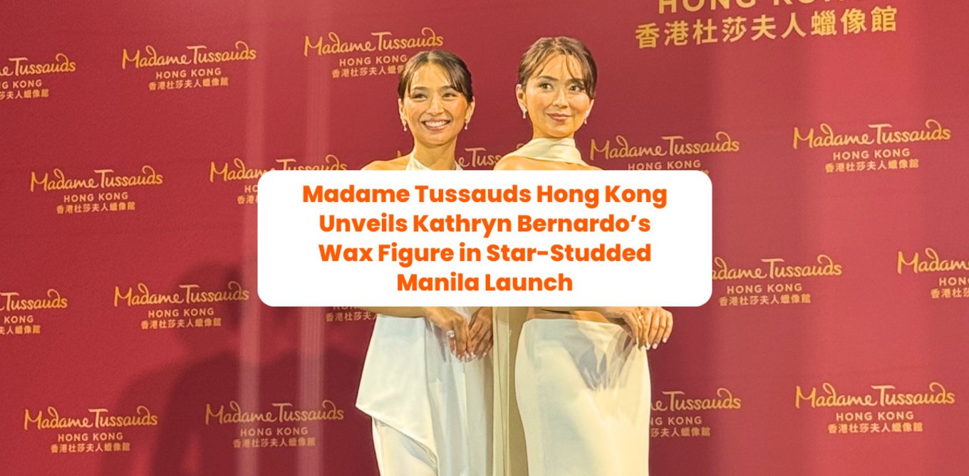 Meet the Kath-Twin: Madame Tussauds Hong Kong Unveils Kathryn Bernardo’s Wax Figure in Star-Studded Manila Launch