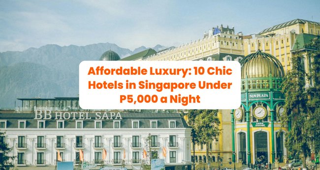 Affordable Luxury: 10 Chic Hotels in Singapore Under P5,000 a Night ...