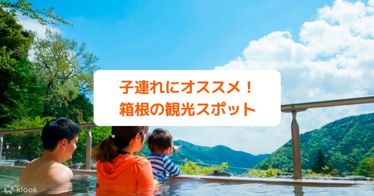 子連れok 日帰り箱根観光のおすすめスポット11選 温泉 アスレチックなど遊び場も紹介 Klookブログ