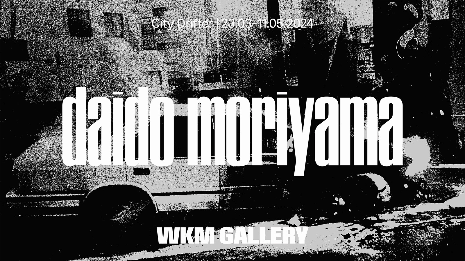 City Drifter｜Daido Moriyama Solo Exhibition